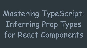 Mastering TypeScript: Inferring Prop Types for React Components