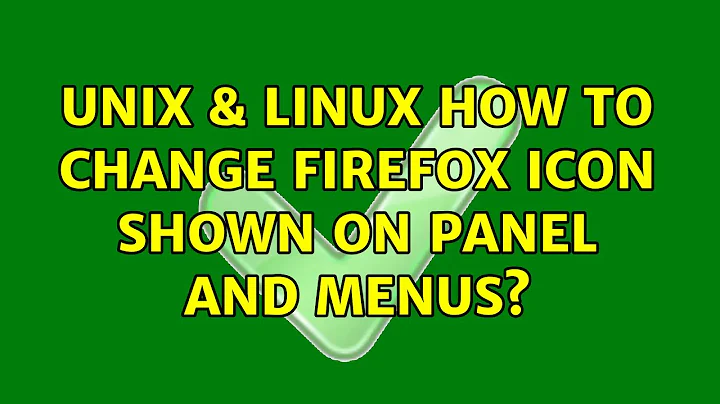 Unix & Linux: How to change Firefox icon shown on panel and menus? (6 Solutions!!)