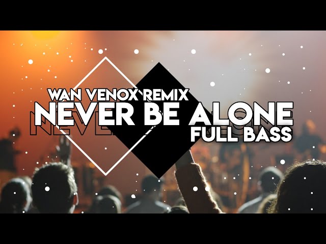 TERBARU!! - DJ NEVER BE ALONE - (WAN VENOX ) FULL BASS class=