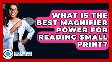What Is The Best Magnifier Power For Reading Small Print? - Optometry Knowledge Base