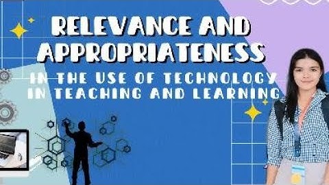 VIDEO PRESENTATION: RELEVANCE AND APPROPRIATENESS IN THE USE OF TECHNOLOGY IN TEACHING AND LEARNING