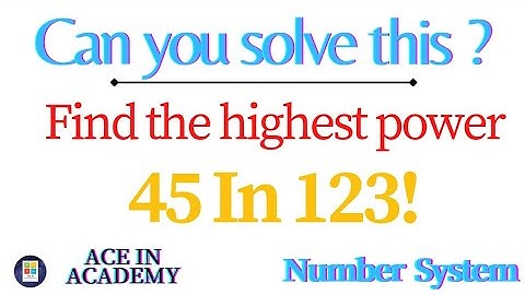 Find the highest power of 45 in 123!