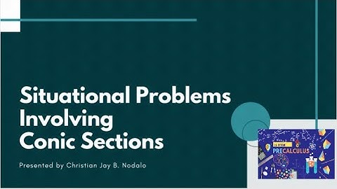 Situational Problems Involving Conic Sections (CO1 for 11-STEM in Precalculus) FULL VIDEO
