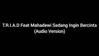 T.R.I.A.D Feat Mahadewi - Sedang Ingin Bercinta