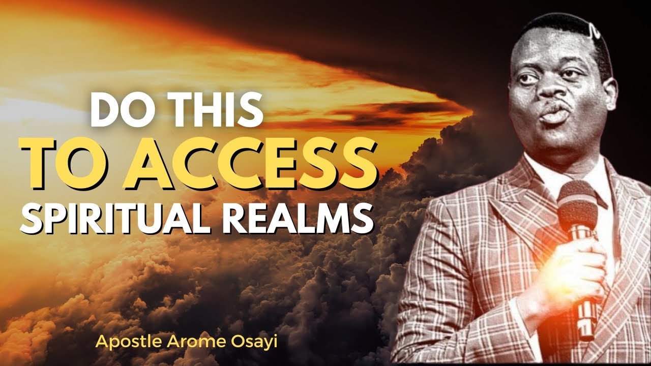 DO THIS TO ACCESS SPIRITUAL REALMS - APOSTLE AROME OSAYI - YouTube