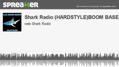 Shark Radio (HARDSTYLE)BOOM BASE (made with Spreaker)