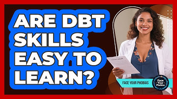 Are DBT Skills Easy To Learn? - Face Your Phobias