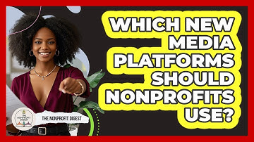 Which New Media Platforms Should Nonprofits Use? - The Nonprofit Digest
