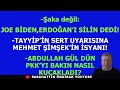 JOE BİDEN,ERDOĞAN&#39;I SİLİN DEDİ..TAYYİP&#39;İN SERT UYARISINA MEHMET ŞİMŞEK İSYANI!A.GÜL PKK İLE KOLKOLA!