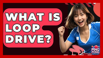 What Is Loop Drive? - Ping Pong Prodigy