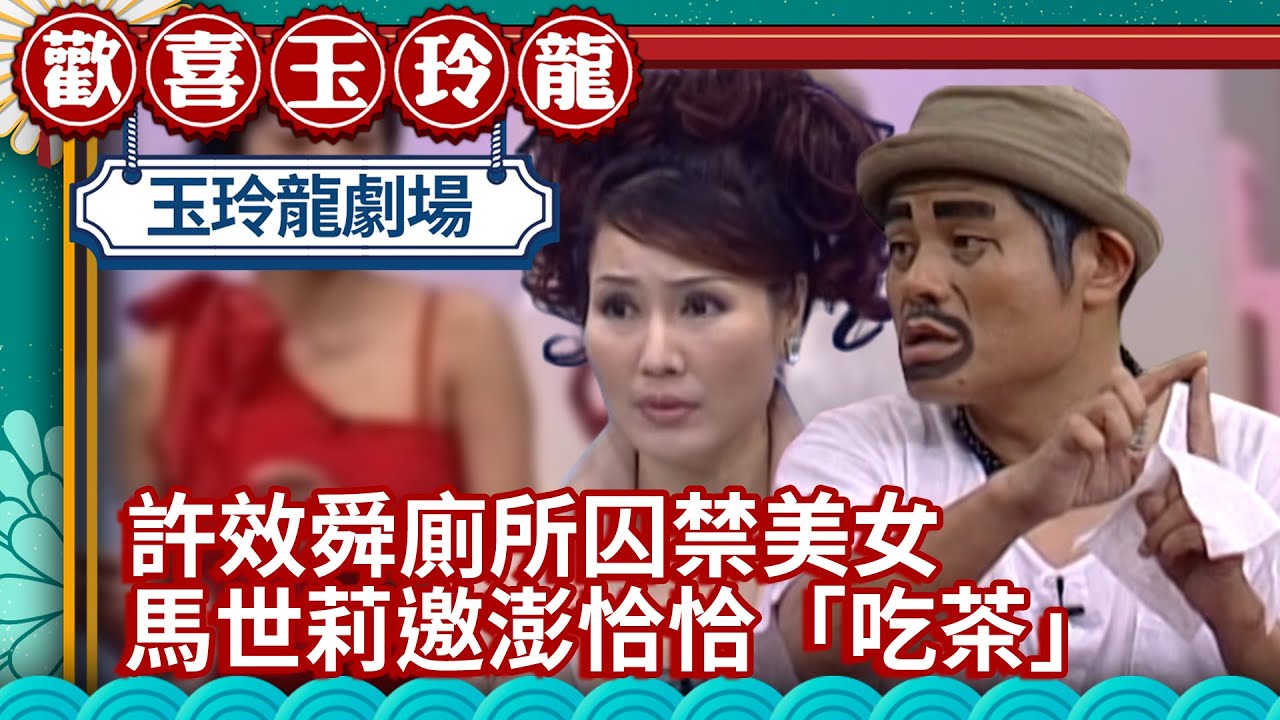 許效舜廁所囚禁美女 馬世莉邀澎恰恰「吃茶」驚動黑道大佬【歡喜玉玲龍精華版】EP4 許效舜 澎恰恰 楊思敏 @ctvent_classic