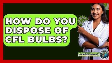 How Do You Dispose Of CFL Bulbs? - Earth Science Answers