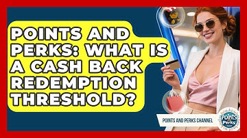 Points And Perks: What Is A Cash Back Redemption Threshold? - Points and Perks Channel