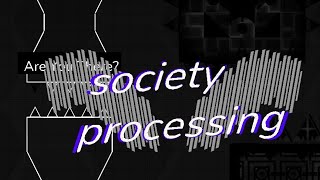 Society Processing (progress report 1)