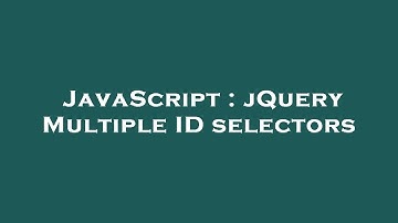 JavaScript : jQuery Multiple ID selectors