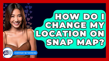 How Do I Change My Location On Snap Map? - Everyday-Networking