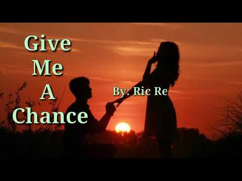 GIVE ME A CHANCE (Lyrics)= Ric Segreto