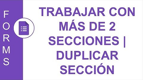 [GOOGLE FORMS] TRABAJAR CON MÁS DE 2 SECCIONES | DUPLICAR SECCIÓN | FORMULARIO DE 4 SECCIONES