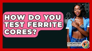 How Do You Test Ferrite Cores? - Chemistry For Everyone