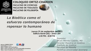 Coloquio Ortíz Chardin - La Bioética como el esfuerzo contemporáneo de repensar lo humano.