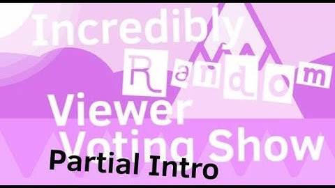 Incredibly Random Viewer Voting Show Partial Intro
