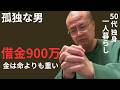 【50代 独身】孤独な男が借金900万円を抱えた訳~『金は命よりも重い』のか?