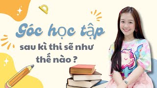 GÓC HỌC TẬP CỦA BẢO NGỌC SAU KÌ THI SẼ NHƯ THẾ NÀO ?