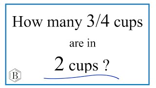 How many 3/4 cups are in 2 cups?