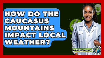 How Do The Caucasus Mountains Impact Local Weather? - Earth Science Answers
