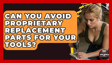 Can You Avoid Proprietary Replacement Parts For Your Tools? - ToolBench Pros