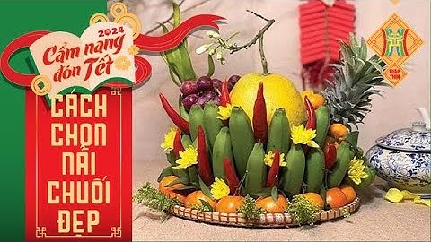 [Chuẩn bị Tết Giáp Thìn] Cách chọn NẢI CHUỐI Tết, vì sao nên mua nải lẻ quả? | CẨM NANG ĐÓN TẾT 2024