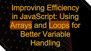 Improving Efficiency in JavaScript: Using Arrays and Loops for Better Variable Handling