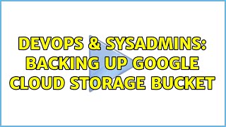 DevOps & SysAdmins: Backing up Google Cloud Storage Bucket (2 Solutions!!)
