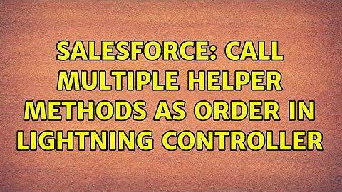 Salesforce: Call multiple helper methods as order in lightning controller