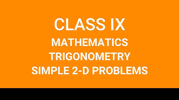 ICSE CLASS IX TRIGONOMETRY-simple 2D problems