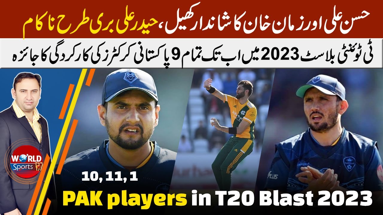 Hasan Ali and Zaman shines, Haider Ali fail again All PAK players performance in T20 Blast 2023