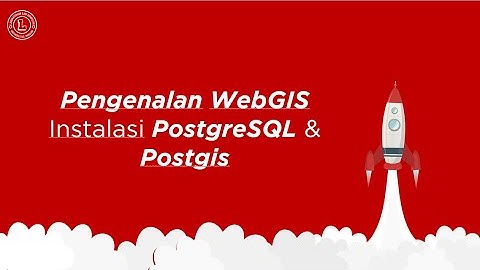 #5 SIG - PENGENALAN WEBGIS, INSTALASI POSTGRESQL & POSTGIS