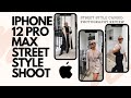 IPHONE 12 PRO MAX STREET STYLE SHOOT REVIEW