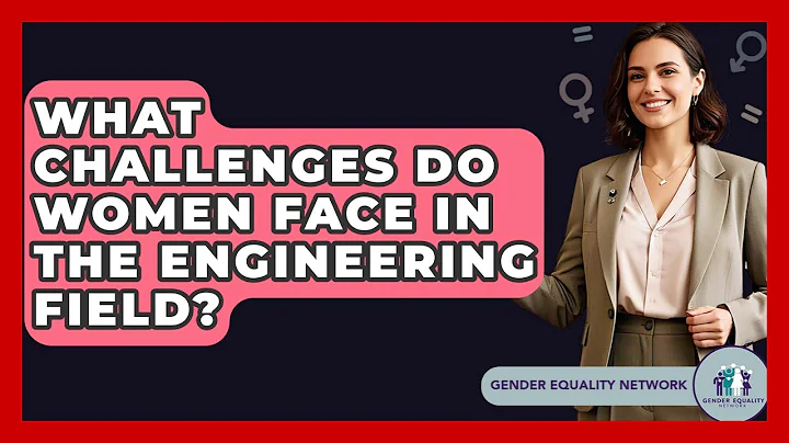 What Challenges Do Women Face In The Engineering Field? - Gender Equality Network