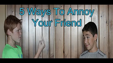 5 Ways to Annoy Your Friends
