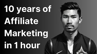 10 Years of Affiliate Marketing in 60 minutes (raw unfiltered)