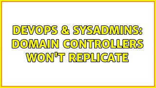 DevOps & SysAdmins: Domain controllers won't replicate