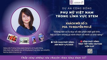 |Full–Vietnamese Women in STEM –EP03| PGS.TS Nguyễn Phi Lê–Hành trình không giới hạn trong AI & STEM