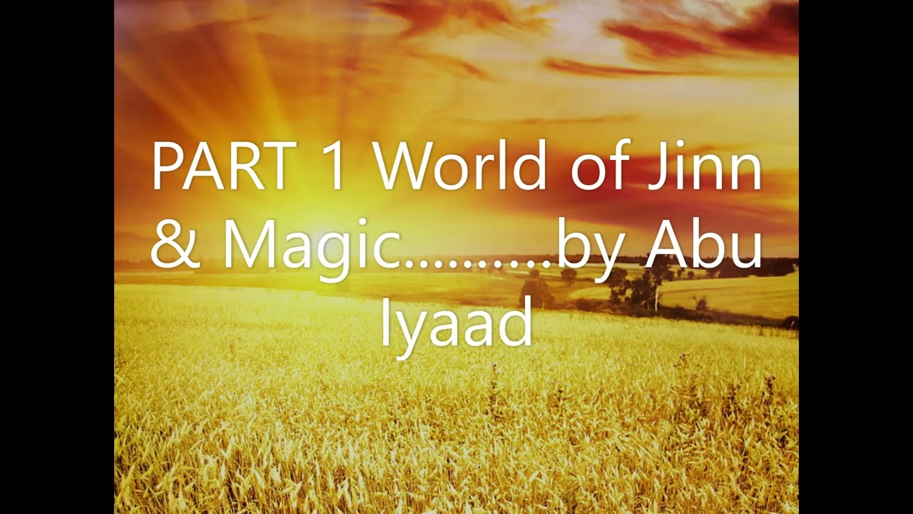 PART 1 of 2; World of Jinn & Magic....... by Abu Iyaad