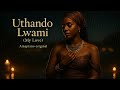 Uthando Lwami My Love Amapiano Original 