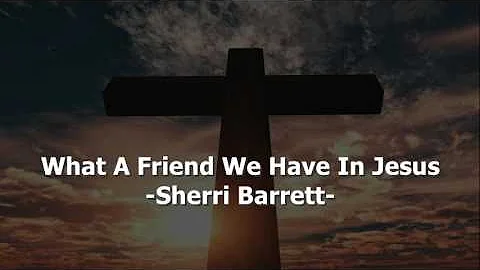 What A Friend We Have In Jesus - Sherri Barrett - ...