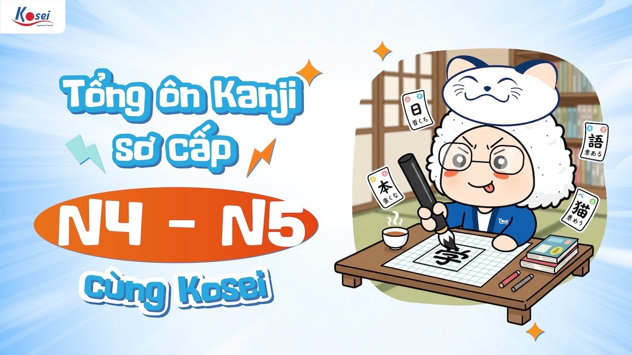 TỔNG ÔN Kanji sơ cấp N4 - N5 cùng Kosei - Trung tâm tiếng Nhật Kosei