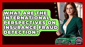 What Are The International Perspectives On Insurance Fraud Detection? - Auto Coverage Explained