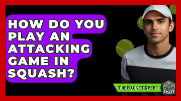 How Do You Play An Attacking Game In Squash? - The Racket Xpert