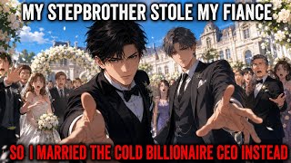 My Stepbrother Stole My Fiancé... So I Swapped Grooms and Married the Cold Billionaire CEO 